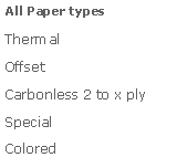 Zone de Texte: All Paper typesThermalOffsetCarbonless 2 to x plySpecialColored